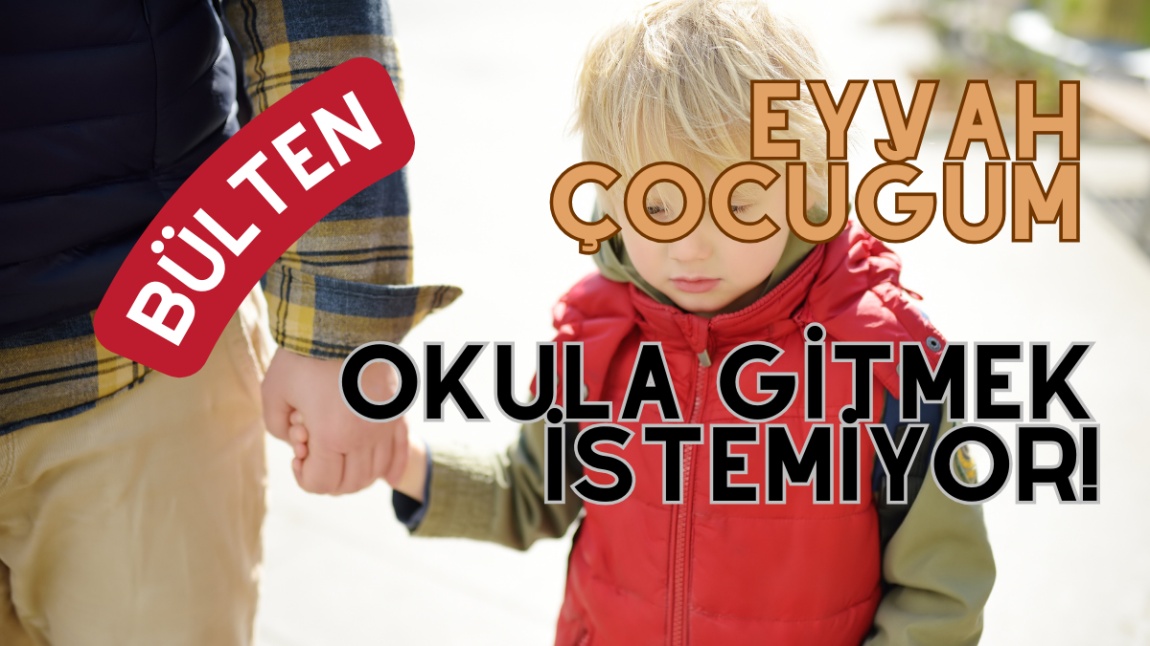 Eyvah Çocuğum Okula Gitmek İstemiyor!